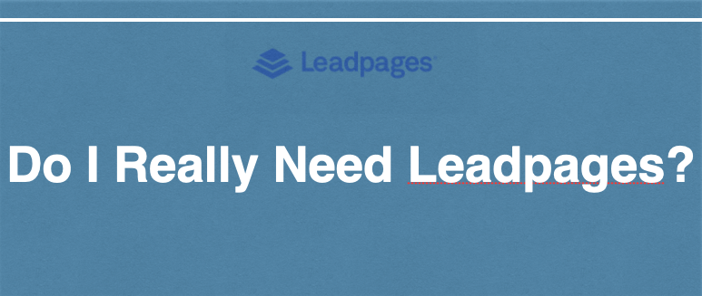 Do I really need Leadpages?