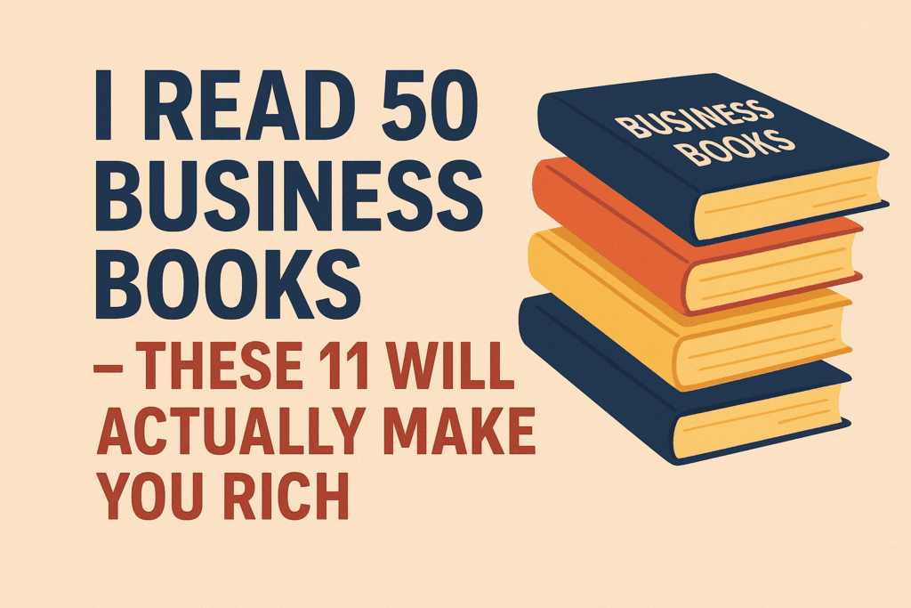 I Read 50 Business Books: These 11 Will Actually Make You Rich